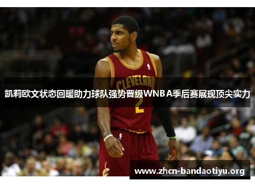 凯莉欧文状态回暖助力球队强势晋级WNBA季后赛展现顶尖实力 凯莉欧文状态回暖助力球队强势晋级WNBA季后赛展现顶尖实力
