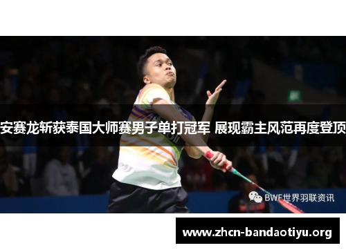 安赛龙斩获泰国大师赛男子单打冠军 展现霸主风范再度登顶 安赛龙斩获泰国大师赛男子单打冠军 展现霸主风范再度登顶