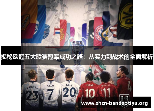 揭秘欧冠五大联赛冠军成功之路:从实力到战术的全面解析 揭秘欧冠五大联赛冠军成功之路:从实力到战术的全面解析
