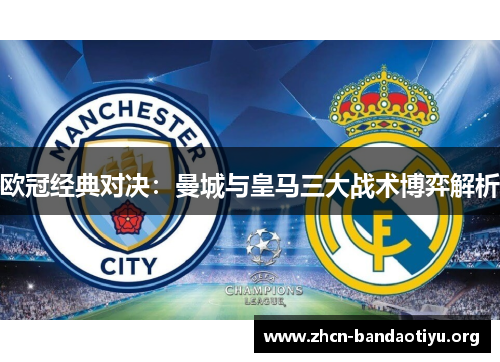 欧冠经典对决：曼城与皇马三大战术博弈解析