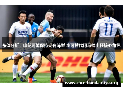 东体分析:申花可能保持现有阵型 李可替代阿马杜出任核心角色 东体分析:申花可能保持现有阵型 李可替代阿马杜出任核心角色