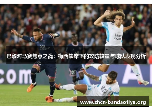 巴黎对马赛焦点之战:梅西缺席下的攻防较量与球队表现分析 巴黎对马赛焦点之战:梅西缺席下的攻防较量与球队表现分析