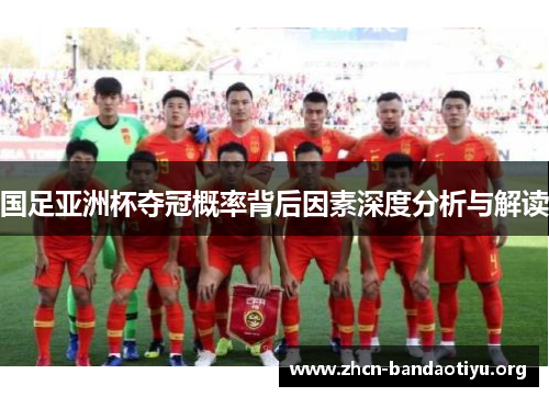 国足亚洲杯夺冠概率背后因素深度分析与解读 国足亚洲杯夺冠概率背后因素深度分析与解读