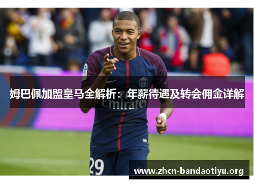 姆巴佩加盟皇马全解析:年薪待遇及转会佣金详解 姆巴佩加盟皇马全解析:年薪待遇及转会佣金详解
