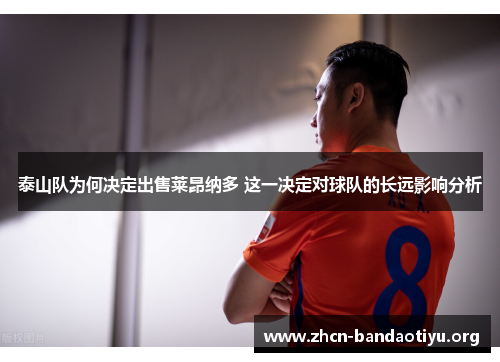 泰山队为何决定出售莱昂纳多 这一决定对球队的长远影响分析 泰山队为何决定出售莱昂纳多 这一决定对球队的长远影响分析