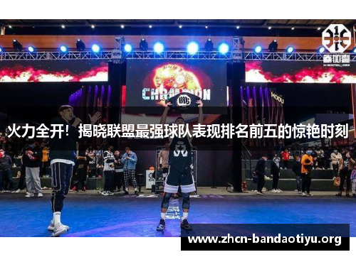 火力全开！揭晓联盟最强球队表现排名前五的惊艳时刻