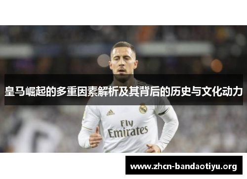 皇马崛起的多重因素解析及其背后的历史与文化动力 皇马崛起的多重因素解析及其背后的历史与文化动力