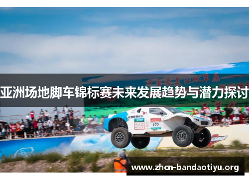亚洲场地脚车锦标赛未来发展趋势与潜力探讨