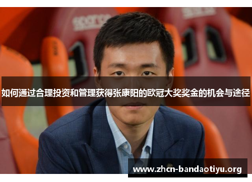 如何通过合理投资和管理获得张康阳的欧冠大奖奖金的机会与途径 如何通过合理投资和管理获得张康阳的欧冠大奖奖金的机会与途径