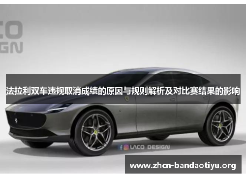 法拉利双车违规取消成绩的原因与规则解析及对比赛结果的影响 法拉利双车违规取消成绩的原因与规则解析及对比赛结果的影响