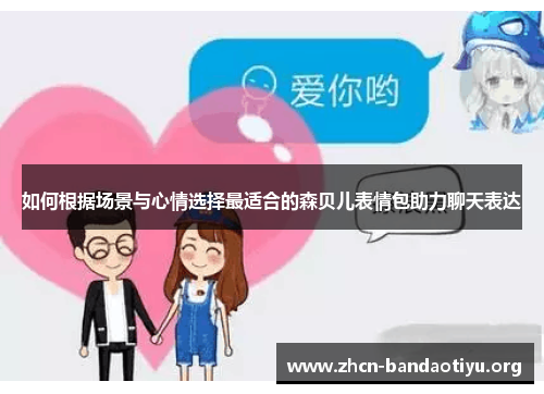 如何根据场景与心情选择最适合的森贝儿表情包助力聊天表达 如何根据场景与心情选择最适合的森贝儿表情包助力聊天表达