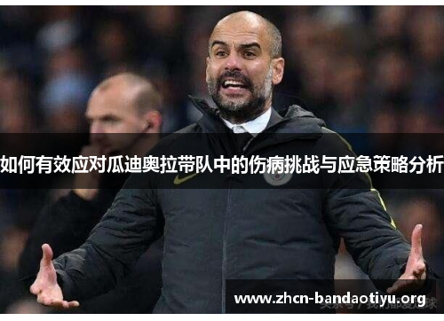 如何有效应对瓜迪奥拉带队中的伤病挑战与应急策略分析 如何有效应对瓜迪奥拉带队中的伤病挑战与应急策略分析