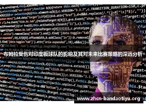 布姆拉受伤对印度板球队的影响及其对未来比赛策略的深远分析 布姆拉受伤对印度板球队的影响及其对未来比赛策略的深远分析