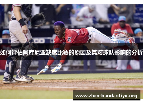 如何评估阿库尼亚缺席比赛的原因及其对球队影响的分析 如何评估阿库尼亚缺席比赛的原因及其对球队影响的分析