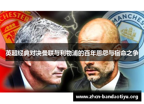 英超经典对决曼联与利物浦的百年恩怨与宿命之争