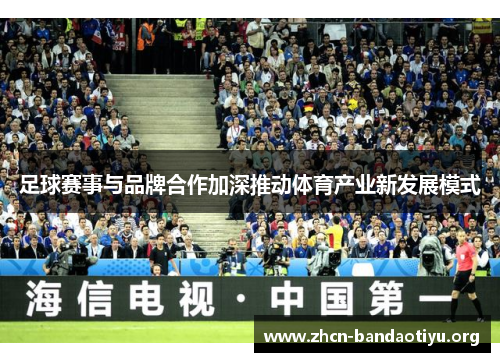 足球赛事与品牌合作加深推动体育产业新发展模式 足球赛事与品牌合作加深推动体育产业新发展模式