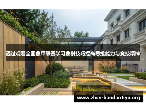 通过观看全国象甲联赛学习象棋技巧提高思维能力与竞技精神 通过观看全国象甲联赛学习象棋技巧提高思维能力与竞技精神