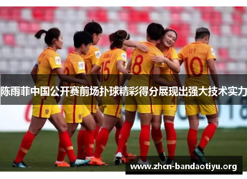 陈雨菲中国公开赛前场扑球精彩得分展现出强大技术实力 陈雨菲中国公开赛前场扑球精彩得分展现出强大技术实力