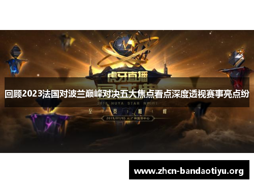 回顾2023法国对波兰巅峰对决五大焦点看点深度透视赛事亮点纷 回顾2023法国对波兰巅峰对决五大焦点看点深度透视赛事亮点纷