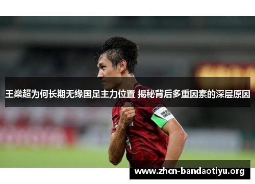 王燊超为何长期无缘国足主力位置 揭秘背后多重因素的深层原因